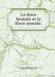 La force brutale et la force morale;, La Revue hebdomadaire. [from old catalog],Laudet, Fernand, 1860- [from old catalog] 