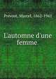 L'automne d'une femme, Pr?vost, Marcel, 1862-1941 