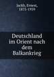 Deutschland im Orient nach dem Balkankrieg, Jackh, Ernest, 1875-1959 