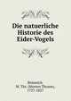 Die natuerliche Historie des Eider-Vogels, Br?nnich, M. Thr. (Morten Thrane), 1737-1827 