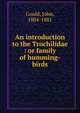 An introduction to the Trochilidae : or family of humming-birds, Gould, John, 1804-1881 