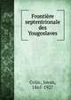 Frontiere septentrionale des Yougoslaves, Cvijic, Jovan, 1865-1927 