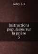 Instructions populaires sur la prire. 5, Lobry, J.-B 