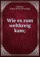 Wie es zum weltkreig kam;, Altmann, Hanns. [from old catalog] 