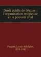 Droit public de l'?glise : l'organisation religieuse et le pouvoir civil, Paquet, Louis-Adolphe, 1859-1942 
