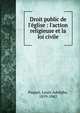 Droit public de l'?glise : l'action religieuse et la loi civile, Paquet, Louis-Adolphe, 1859-1942 