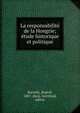 La responsabilit? de la Hongrie; ?tude historique et politique, Bartulic, Rudolf, 1887-,Beck, Gottfried, editor 