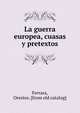 La guerra europea. Cuasas y pretextos, Ferrara, Orestes. [from old catalog] 