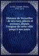 Histoire de Versailles : de ses rues, places et avenues, depuis l'origine de cette ville jusqu'? nos jours, Le Roi, Joseph Adrien, 1797-1873 