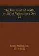The fair maid of Perth, or, Saint Valentine's Day, Scott, Walter, Sir, 1771-1832 