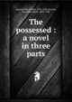 The possessed : a novel in three parts, Фёдор Михайлович Достоевский 