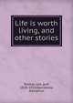 Life is worth living, and other stories, Лев Николаевич Толстой 