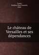 Le chateau de Versailles et ses dependances, Cazes, Emilien Noel Laurent, 1844- 