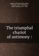 The triumphal chariot of antimony :, Basilius Valentinus,Kerckring, Theodor, 1640-1693,Waite, Arthur Edward, 1857-1942 