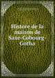 Histore de la maison de Saxe-Cobourg-Gotha, Weick, Wilderich, 1797-1852, author,Weick, Wilderich, 1797-1852. Herzogliche Haus Sachsen-Coburg-Gotha. French,Scheler, Auguste (Jean Auguste Udalric), 1819-1890, translator 