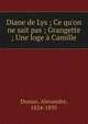 Diane de Lys ; Ce qu'on ne sait pas ; Grangette ; Une loge ? Camille, Dumas, Alexandre, 1824-1895 