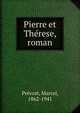 Pierre et Therese, roman, Pr?vost, Marcel, 1862-1941 