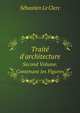 Trait D`architecture. Second Volume. Contenant les Figures, S?bastien Le Clerc 
