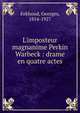 L'imposteur magnanime Perkin Warbeck : drame en quatre actes, Eekhoud, Georges, 1854-1927 