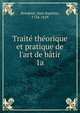 Trait? th?orique et pratique de l'art de b?tir, Rondelet, Jean Baptiste, 1734-1829 
