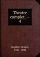 Theatre complet. --. 4, Feuillet Octave 
