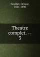 Theatre complet. --. 3, Feuillet Octave 