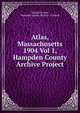 Atlas, Massachusetts 1904 Vol 1, Hampden County Archive Project, Donald E Ashe, Hampden County Register of Deeds 