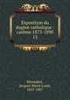 Exposition du dogme catholique : carme 1873-1890. 15, Monsabr?, Jacques Marie Louis, 1827-1907 
