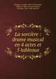 La sorci?re : drame musical en 4 actes et 5 tableaux, Erlanger, Camille, 1863-1919,Sardou, Andr?, b. 1881. Sorce?re,Sardou, Victorien, 1831-1908. Sorci?re 