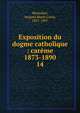 Exposition du dogme catholique : carme 1873-1890. 14, Monsabr?, Jacques Marie Louis, 1827-1907 