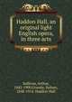 Haddon Hall, an original light English opera, in three acts, Sullivan, Arthur Sir 