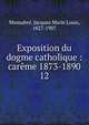 Exposition du dogme catholique : carme 1873-1890. 12, Monsabr?, Jacques Marie Louis, 1827-1907 
