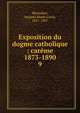 Exposition du dogme catholique : carme 1873-1890. 9, Monsabr?, Jacques Marie Louis, 1827-1907 