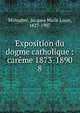 Exposition du dogme catholique : carme 1873-1890. 8, Monsabr?, Jacques Marie Louis, 1827-1907 