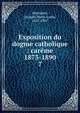 Exposition du dogme catholique : carme 1873-1890. 7, Monsabr?, Jacques Marie Louis, 1827-1907 
