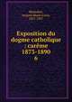 Exposition du dogme catholique : carme 1873-1890. 6, Monsabr?, Jacques Marie Louis, 1827-1907 