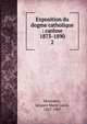 Exposition du dogme catholique : carme 1873-1890. 2, Monsabr?, Jacques Marie Louis, 1827-1907 