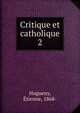 Critique et catholique. 2, Hugueny, ?tienne, 1868- 