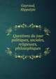 Questions du jour politiques, sociales, religieuses, philosophiques, Gayraud, Hippolyte 