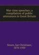 War-time speeches; a compilation of public utterances in Great Britain, Smuts, Jan Christiaan, 1870-1950 