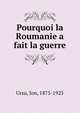 Pourquoi la Roumanie a fait la guerre, Ursu, Ion, 1875-1925 