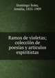 Ramos de violetas; colecci?n de poes?as y articulos espiritistas, Domingo Soler, Amalia, 1835-1909 