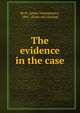The evidence in the case, Beck, James Montgomery, 1861- [from old catalog] 