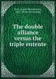 The double alliance versus the triple entente, Beck, James Montgomery, 1861- [from old catalog] 