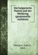 Die bulgarische Nation und der Weltkrieg (gesammelte Aufsatze), Georgov, Ivan A., 1862- 
