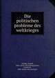 Die politischen probleme des weltkrieges, Kjell?n, Rudolf, 1864- [from old catalog],Stieve, Friedrich, 1884- [from old catalog] tr 