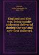 England and the war, being sundry addresses delivered during the war and now first collected, Sir Walter Alexander Raleigh 