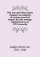 The war and after; short chapters on subjects of serious practical import for the average citizen from A. D. 1915 onwards, Lodge Oliver 
