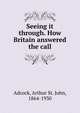 Seeing it through. How Britain answered the call, Adcock, Arthur St. John, 1864-1930 