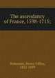 The ascendancy of France, 1598-1715;, Wakeman, Henry Offley, 1852-1899 